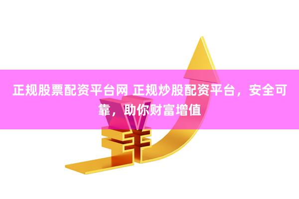 正規(guī)股票配資平臺網(wǎng) 正規(guī)炒股配資平臺，安全可靠，助你財(cái)富增值