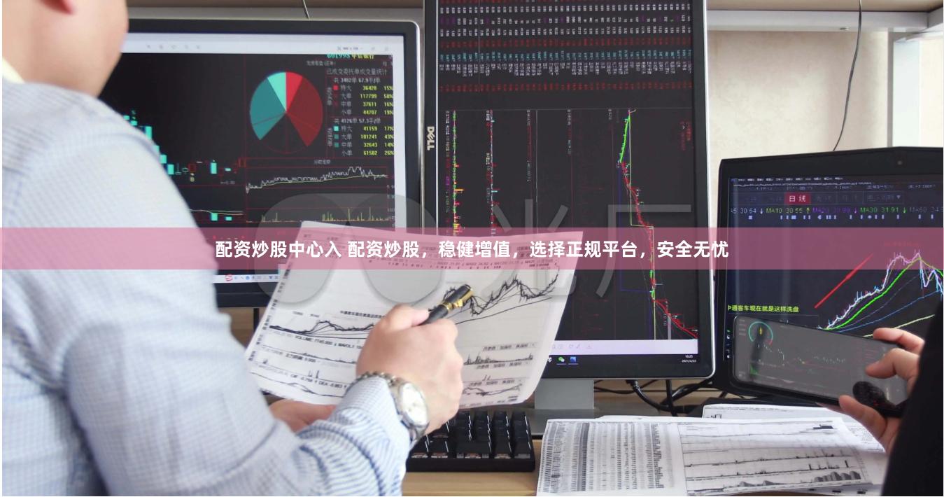 配資炒股中心入 配資炒股，穩健增值，選擇正規平臺，安全無憂