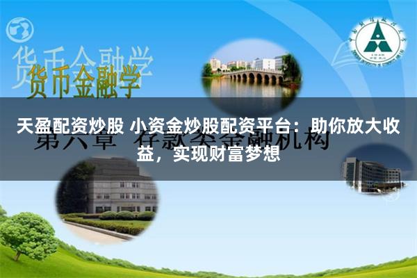 天盈配資炒股 小資金炒股配資平臺(tái)：助你放大收益，實(shí)現(xiàn)財(cái)富夢(mèng)想
