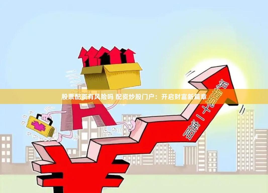 股票配資有風險嗎 配資炒股門戶：開啟財富新篇章