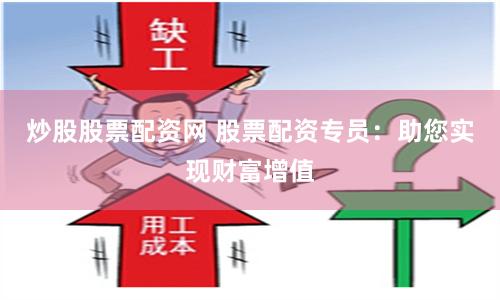 炒股股票配資網 股票配資專員：助您實現財富增值