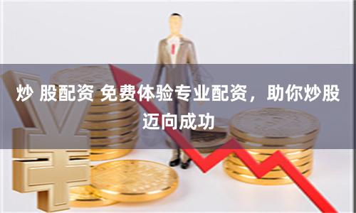 炒 股配資 免費體驗專業配資，助你炒股邁向成功