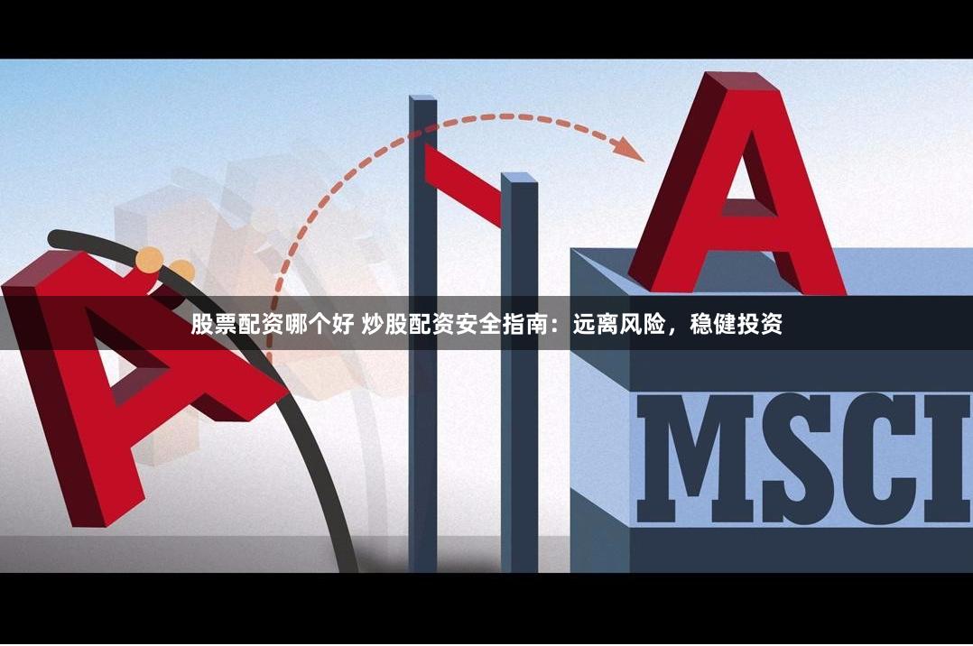 股票配資哪個好 炒股配資安全指南：遠離風險，穩健投資